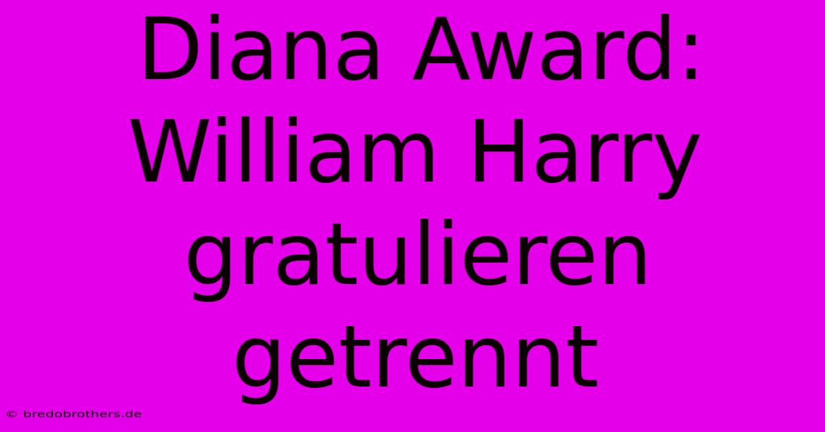 Diana Award: William Harry Gratulieren Getrennt