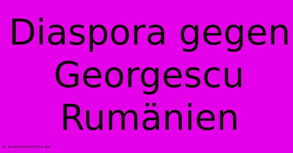 Diaspora Gegen Georgescu Rumänien