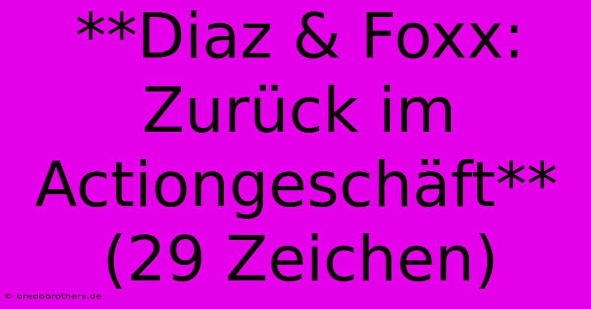 **Diaz & Foxx: Zurück Im Actiongeschäft** (29 Zeichen)