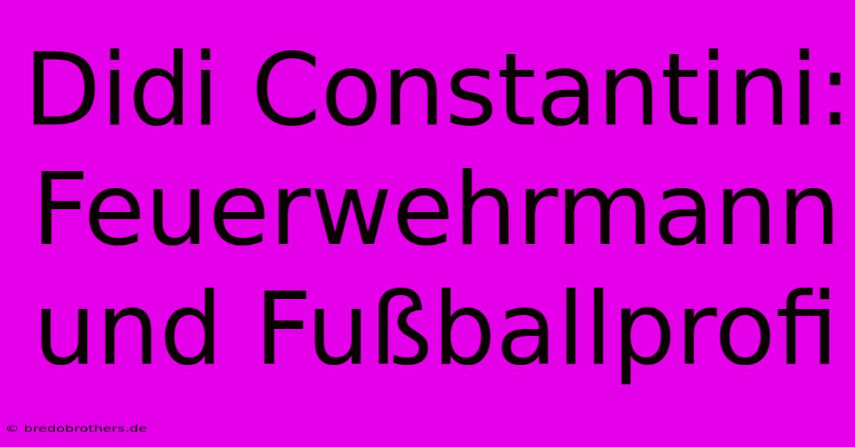 Didi Constantini: Feuerwehrmann Und Fußballprofi