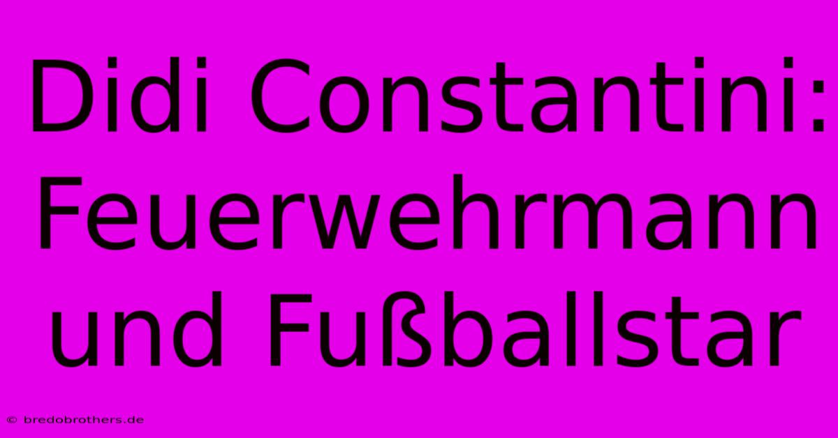 Didi Constantini: Feuerwehrmann Und Fußballstar