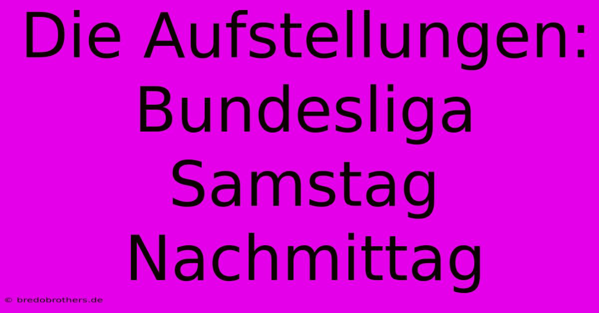 Die Aufstellungen: Bundesliga Samstag Nachmittag