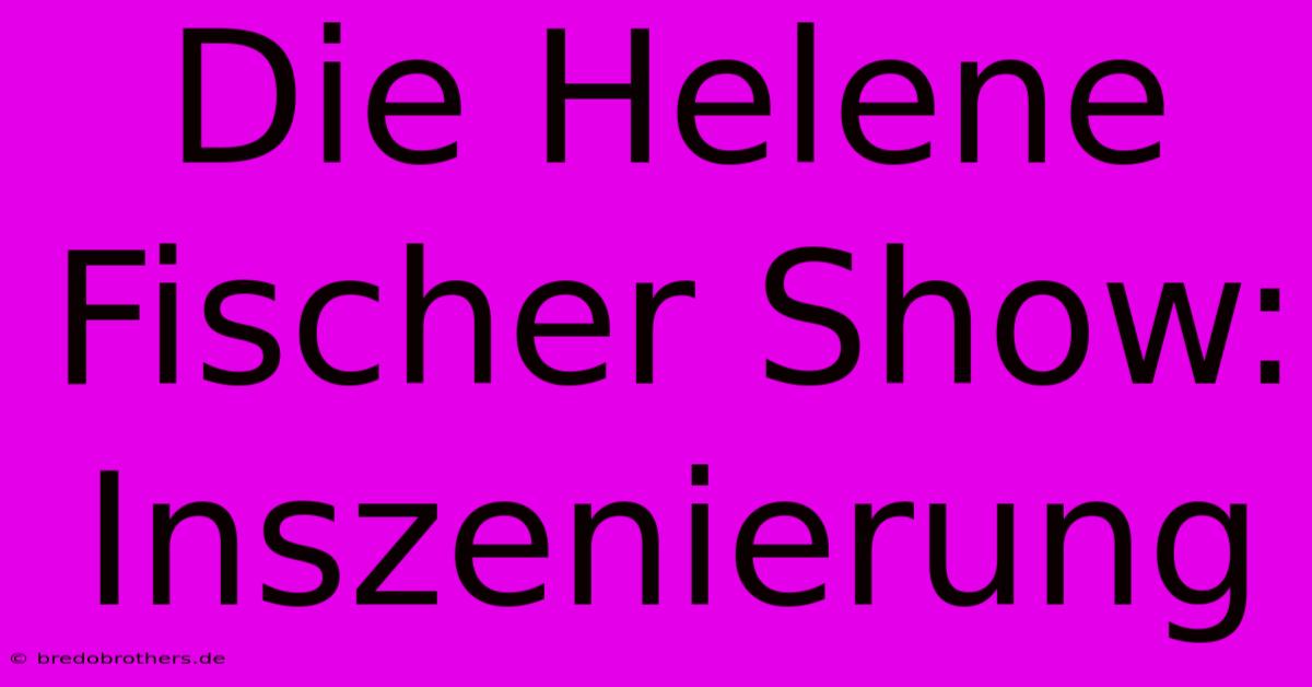 Die Helene Fischer Show:  Inszenierung