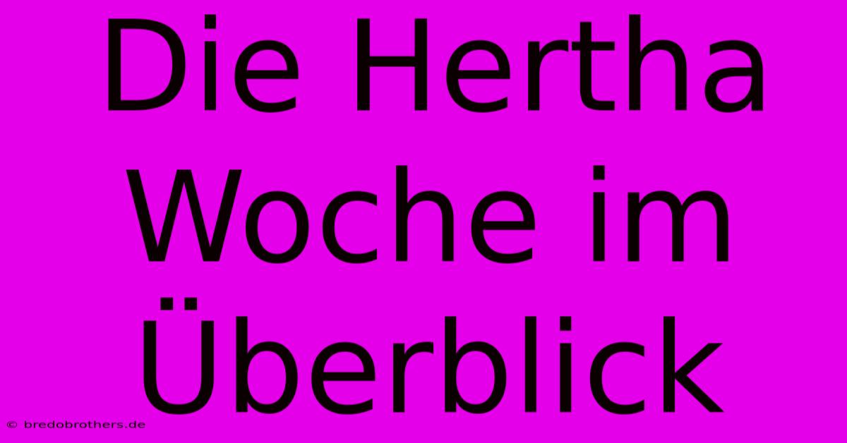 Die Hertha Woche Im Überblick