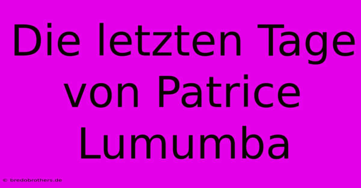 Die Letzten Tage Von Patrice Lumumba