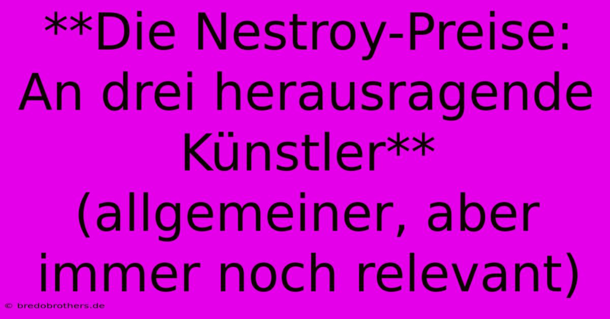 **Die Nestroy-Preise:  An Drei Herausragende Künstler** (allgemeiner, Aber Immer Noch Relevant)