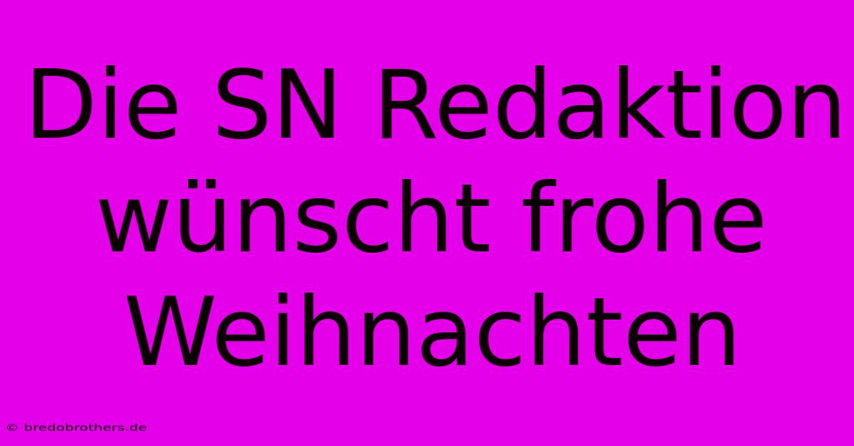 Die SN Redaktion Wünscht Frohe Weihnachten