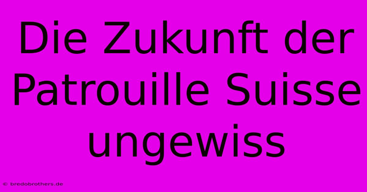 Die Zukunft Der Patrouille Suisse Ungewiss