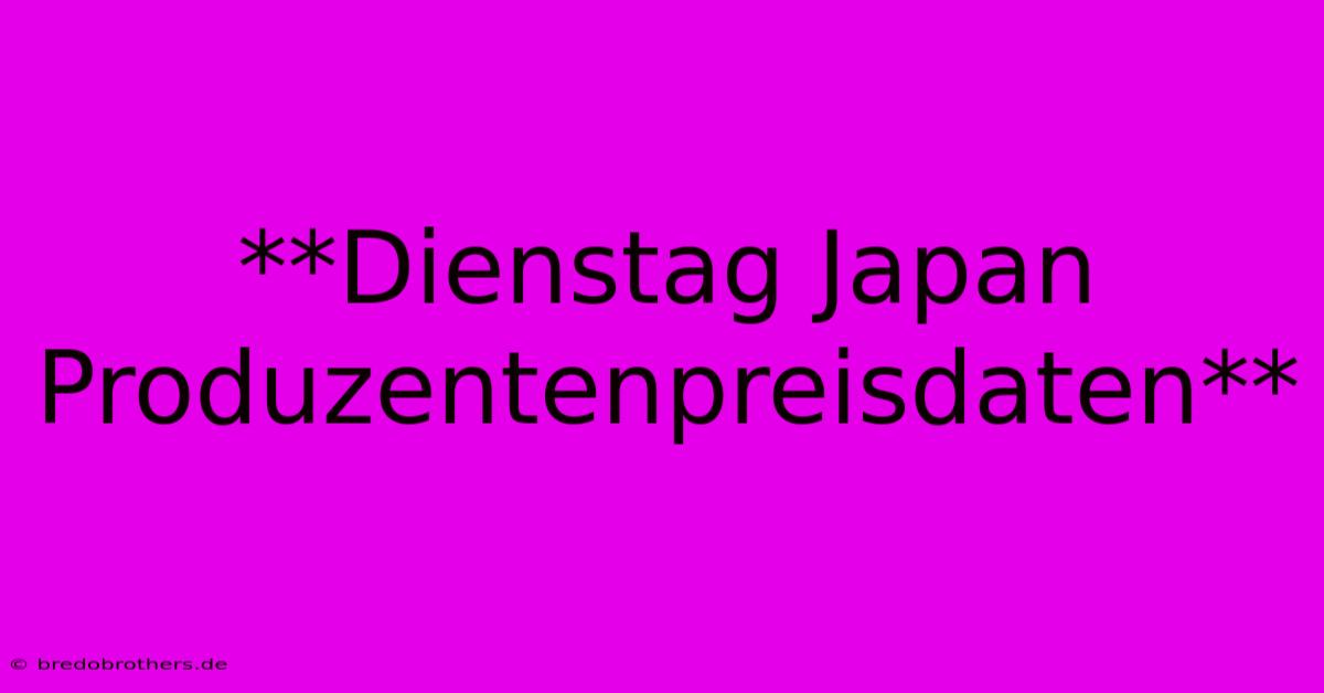 **Dienstag Japan Produzentenpreisdaten**