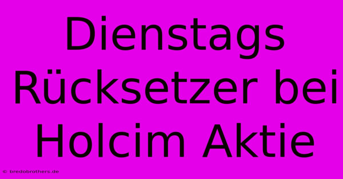 Dienstags Rücksetzer Bei Holcim Aktie