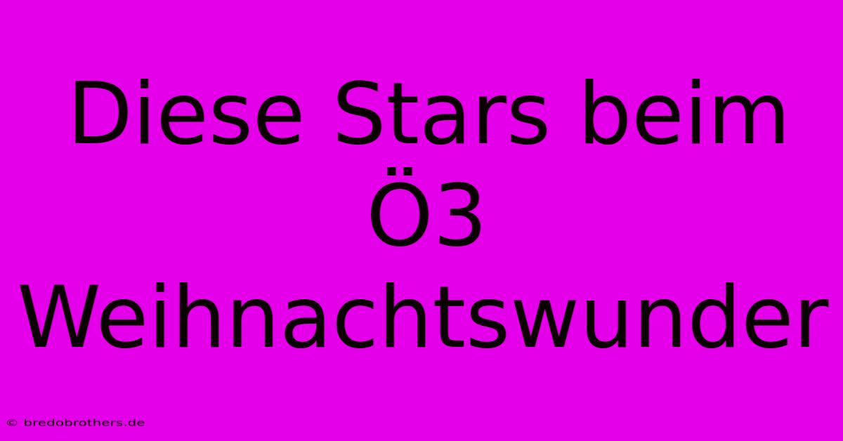 Diese Stars Beim Ö3 Weihnachtswunder