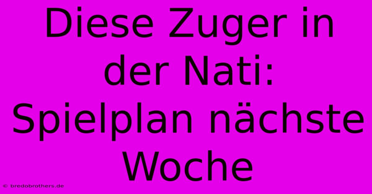 Diese Zuger In Der Nati: Spielplan Nächste Woche