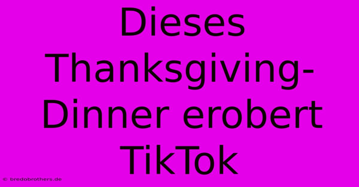 Dieses Thanksgiving-Dinner Erobert TikTok