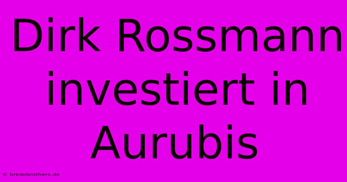 Dirk Rossmann Investiert In Aurubis