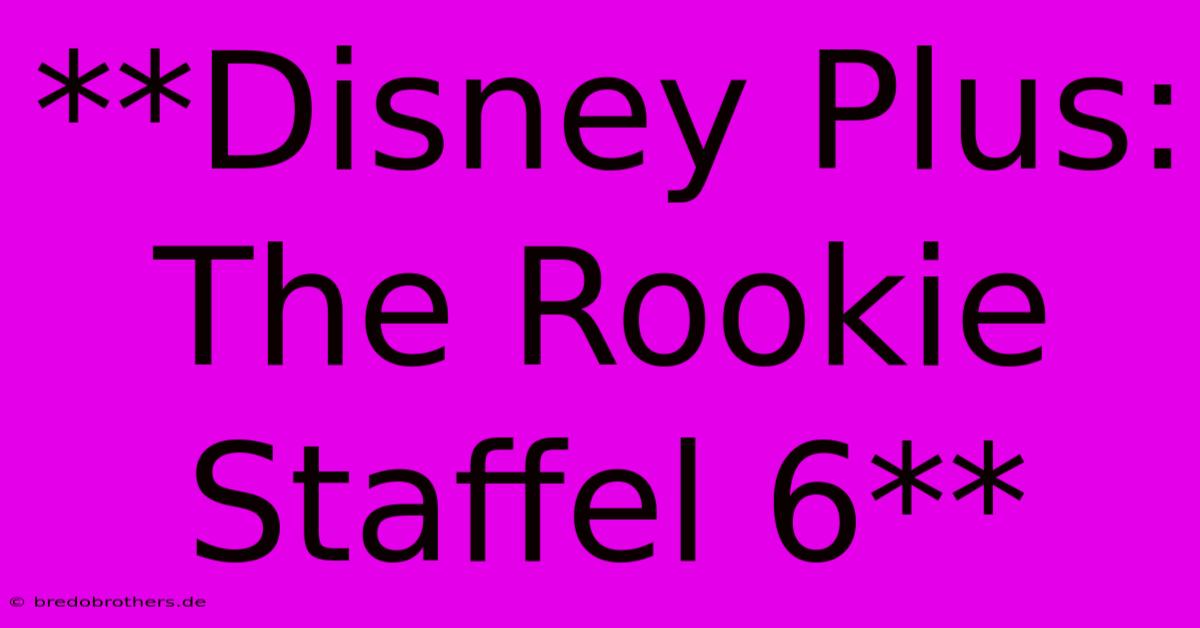 **Disney Plus: The Rookie Staffel 6**