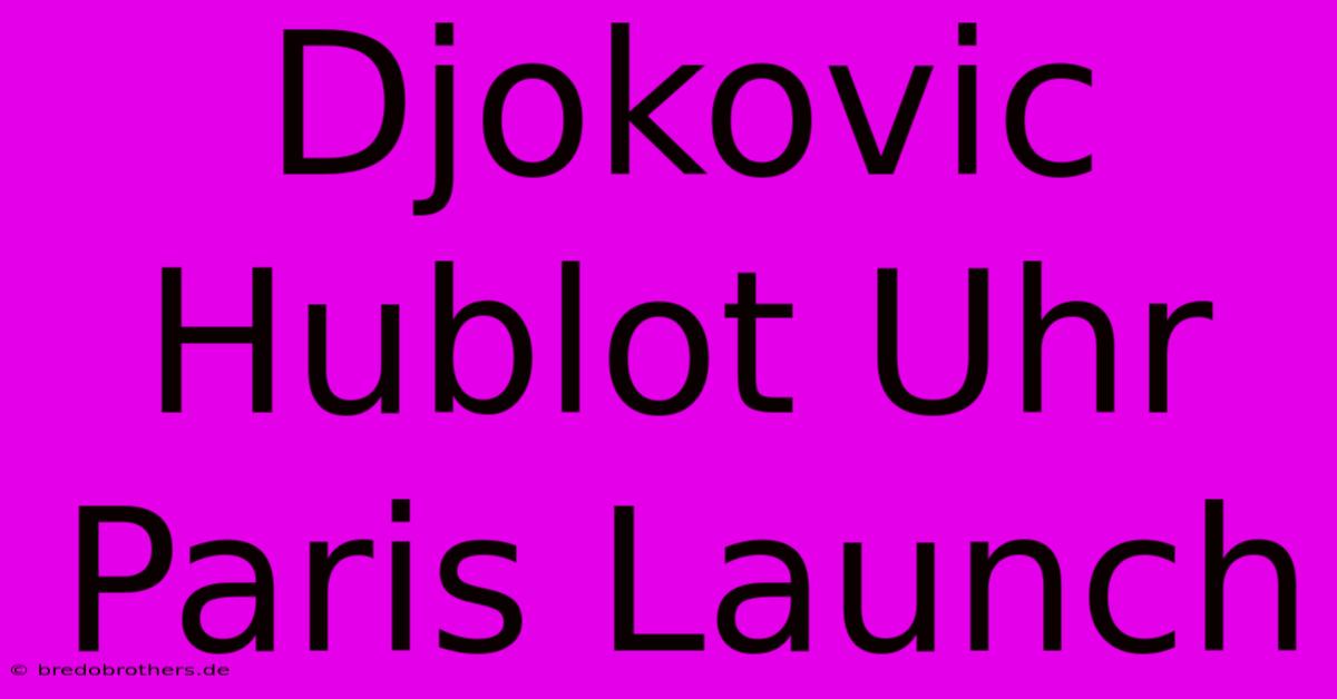 Djokovic Hublot Uhr Paris Launch