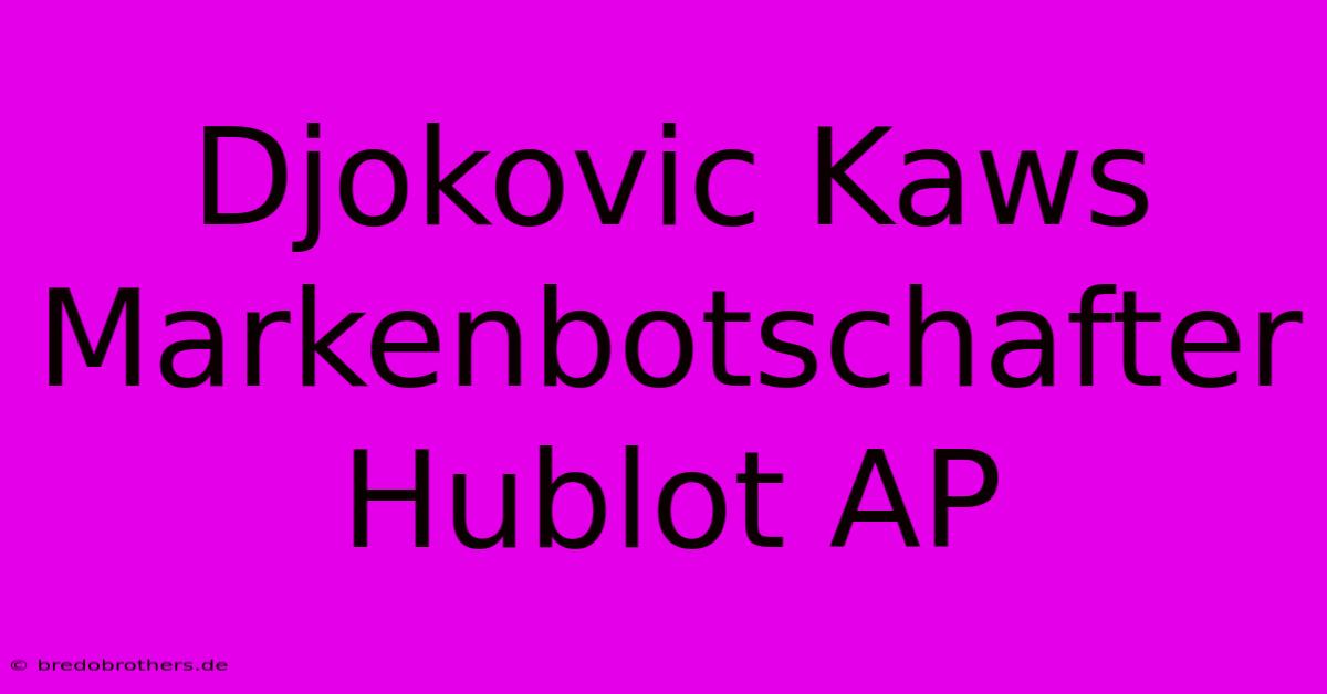 Djokovic Kaws Markenbotschafter Hublot AP