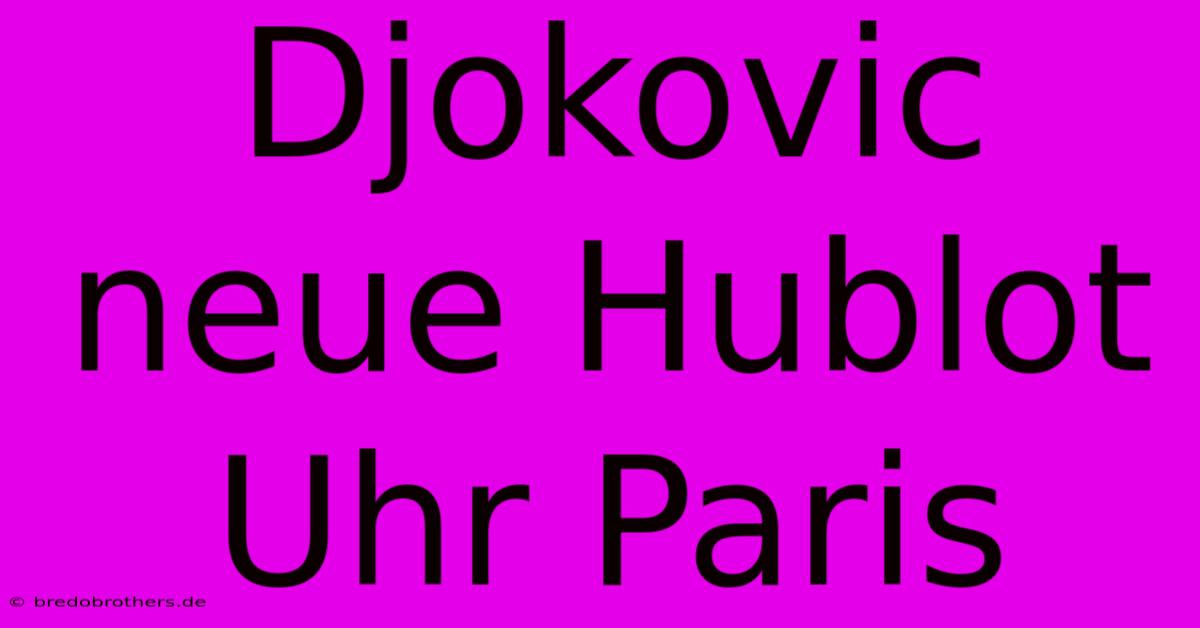 Djokovic Neue Hublot Uhr Paris