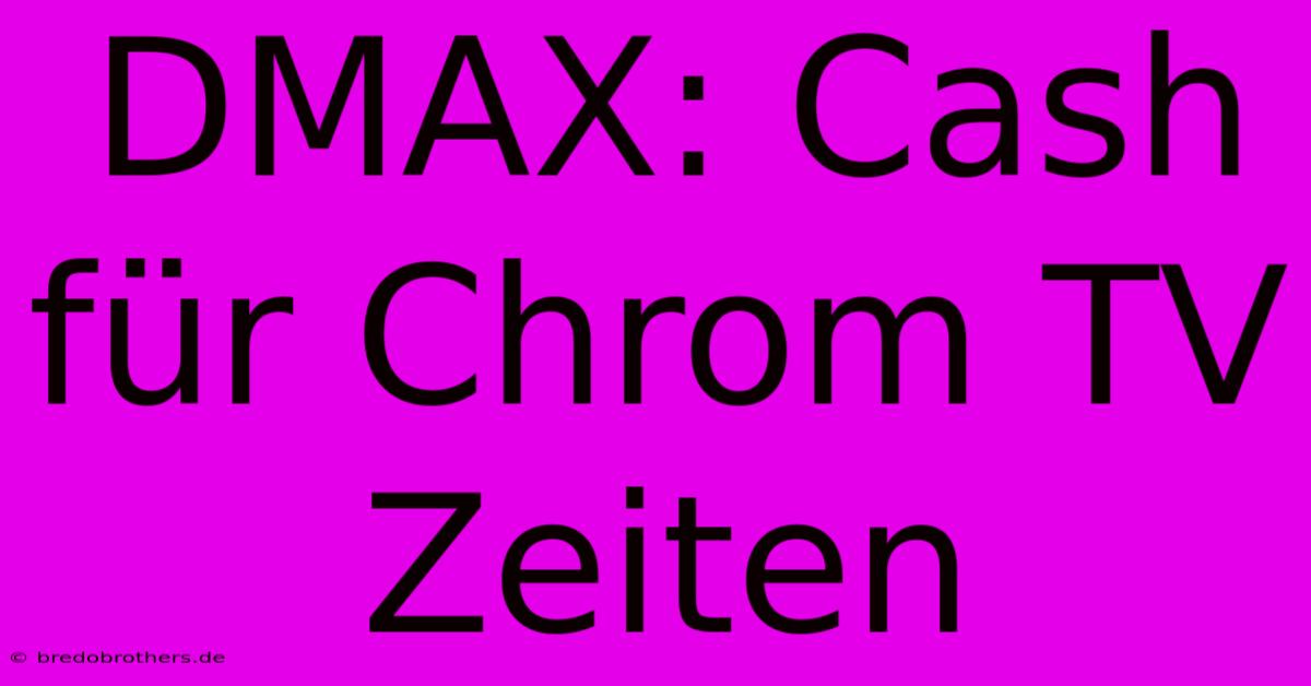 DMAX: Cash Für Chrom TV Zeiten