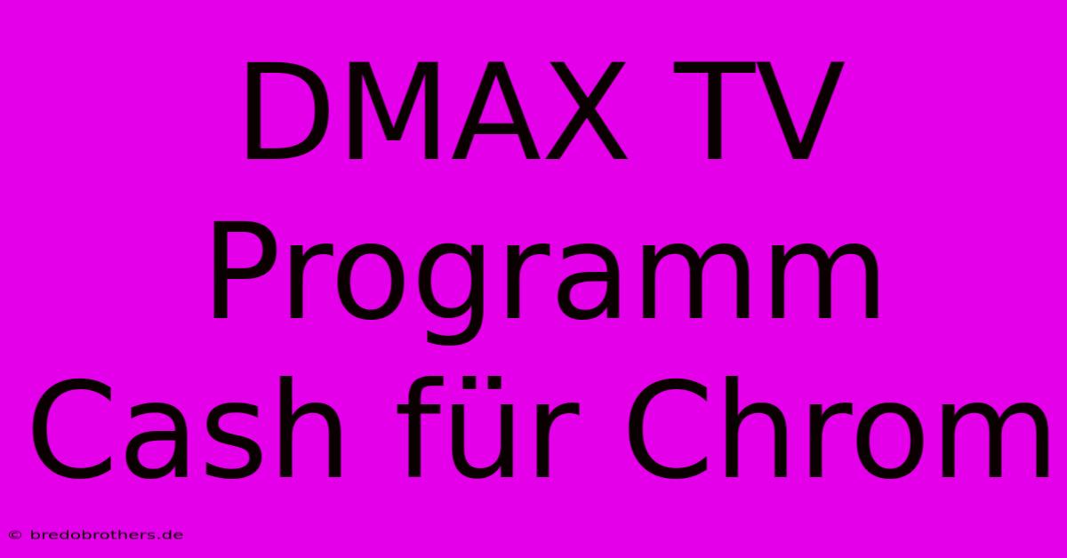 DMAX TV Programm Cash Für Chrom