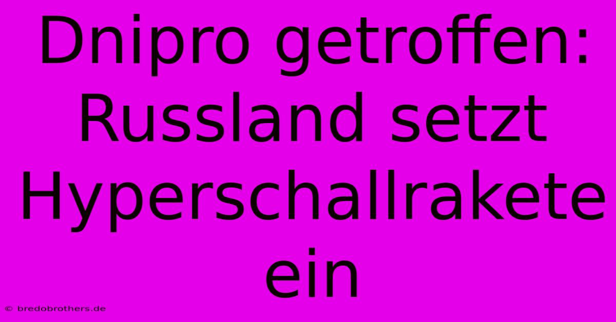 Dnipro Getroffen: Russland Setzt Hyperschallrakete Ein