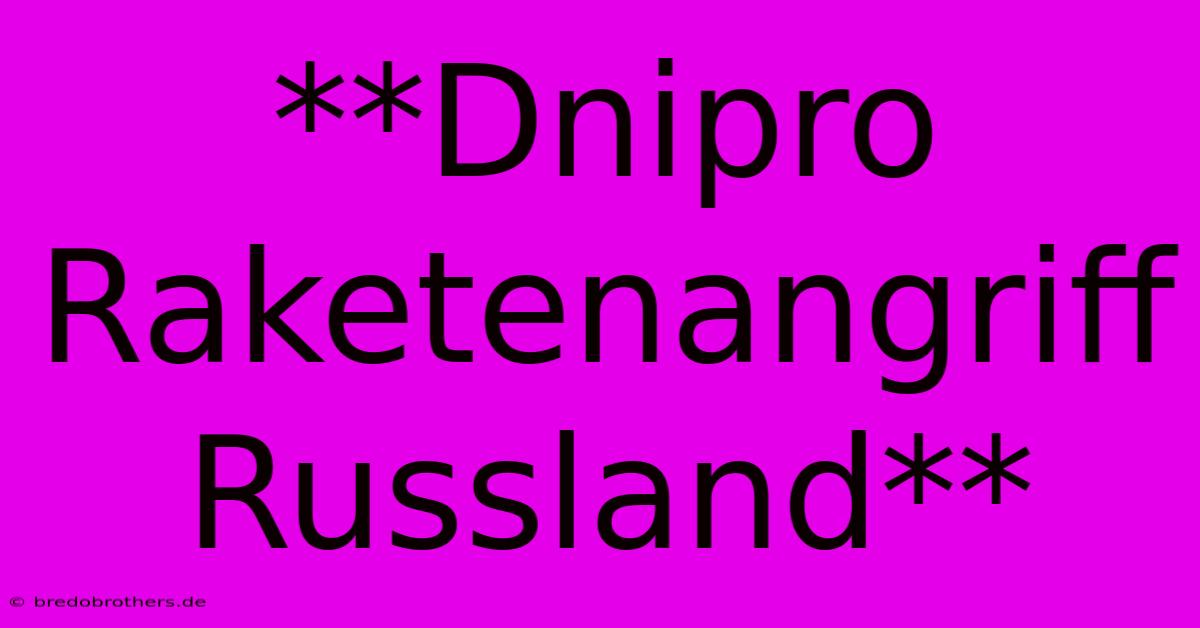 **Dnipro Raketenangriff Russland**