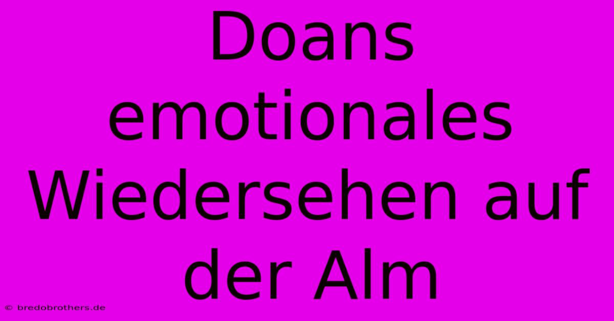 Doans Emotionales Wiedersehen Auf Der Alm