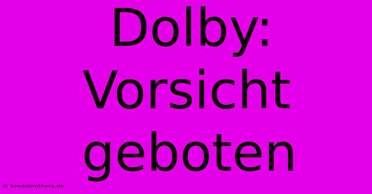 Dolby: Vorsicht Geboten