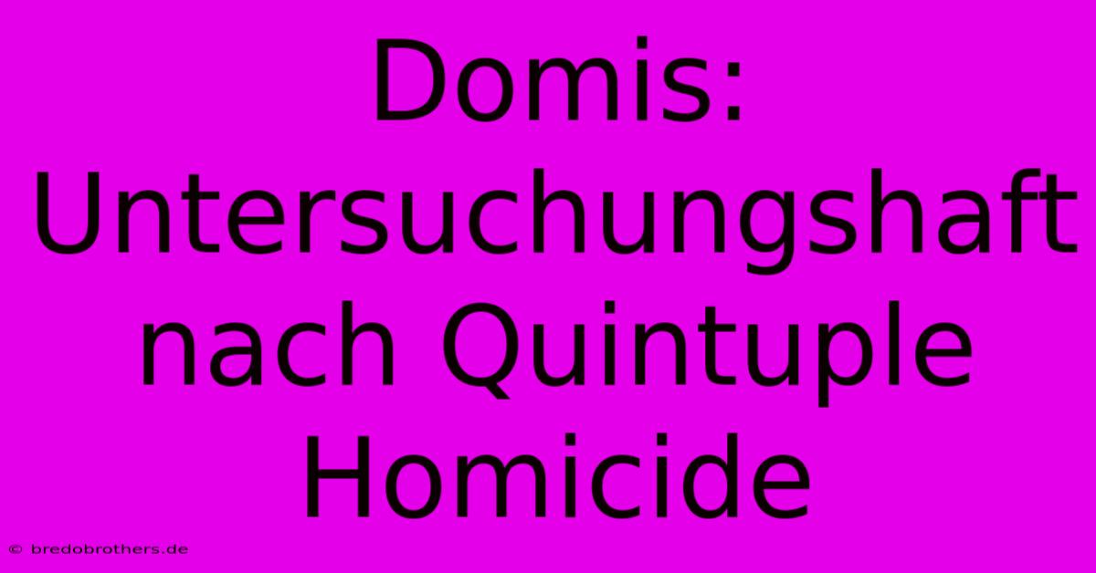 Domis: Untersuchungshaft Nach Quintuple Homicide