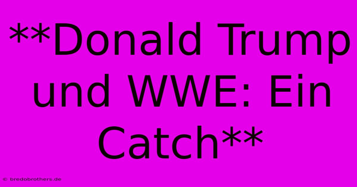 **Donald Trump Und WWE: Ein Catch**