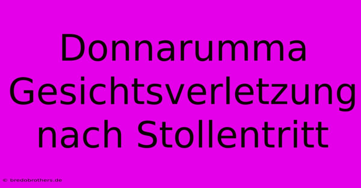 Donnarumma Gesichtsverletzung Nach Stollentritt