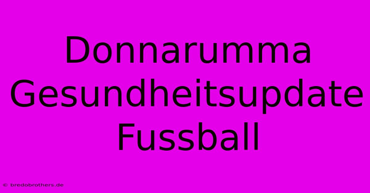 Donnarumma Gesundheitsupdate Fussball