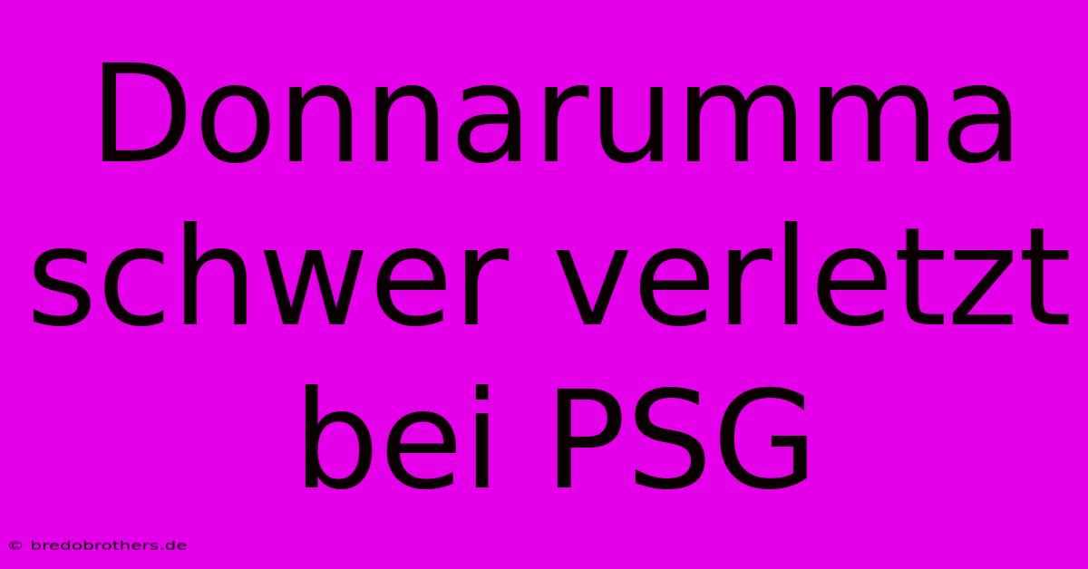 Donnarumma Schwer Verletzt Bei PSG