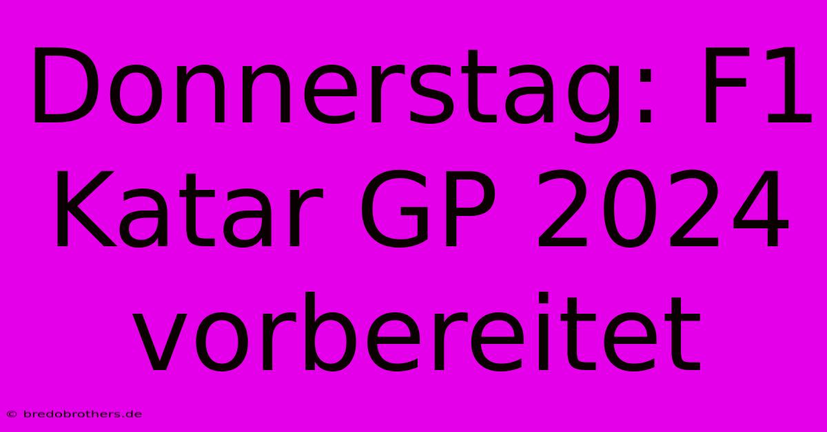 Donnerstag: F1 Katar GP 2024 Vorbereitet