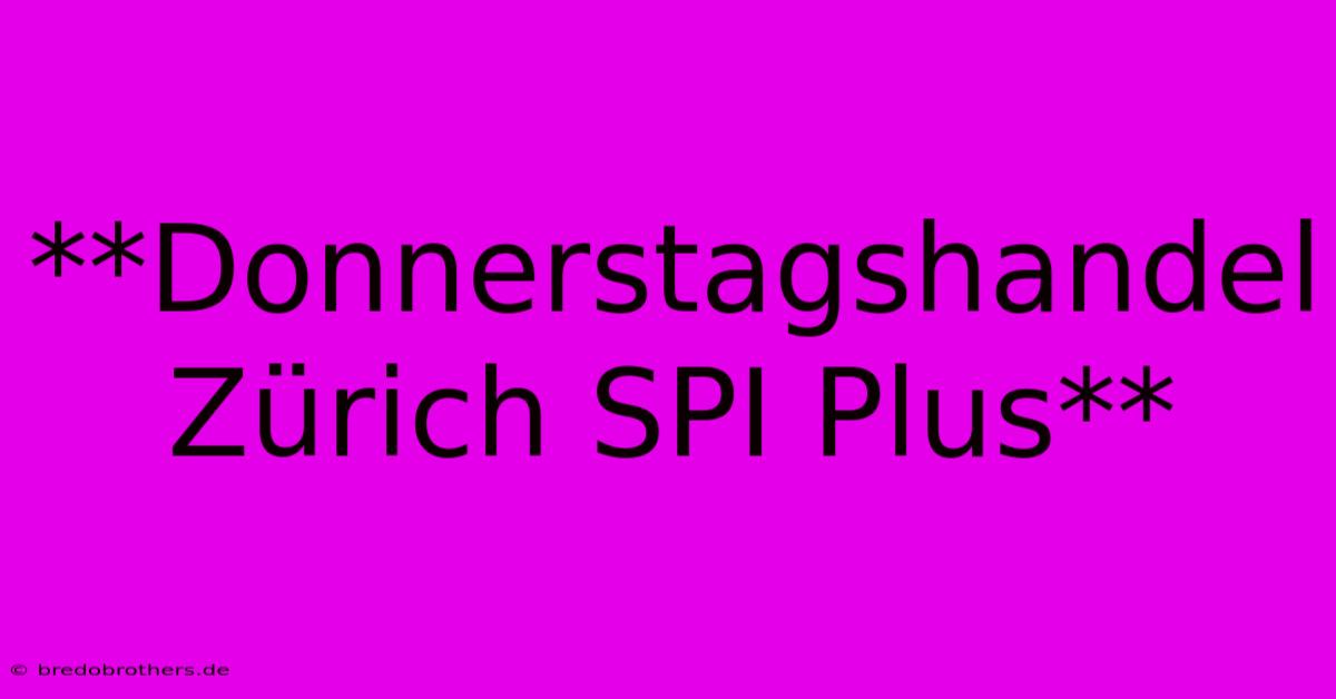 **Donnerstagshandel Zürich SPI Plus**