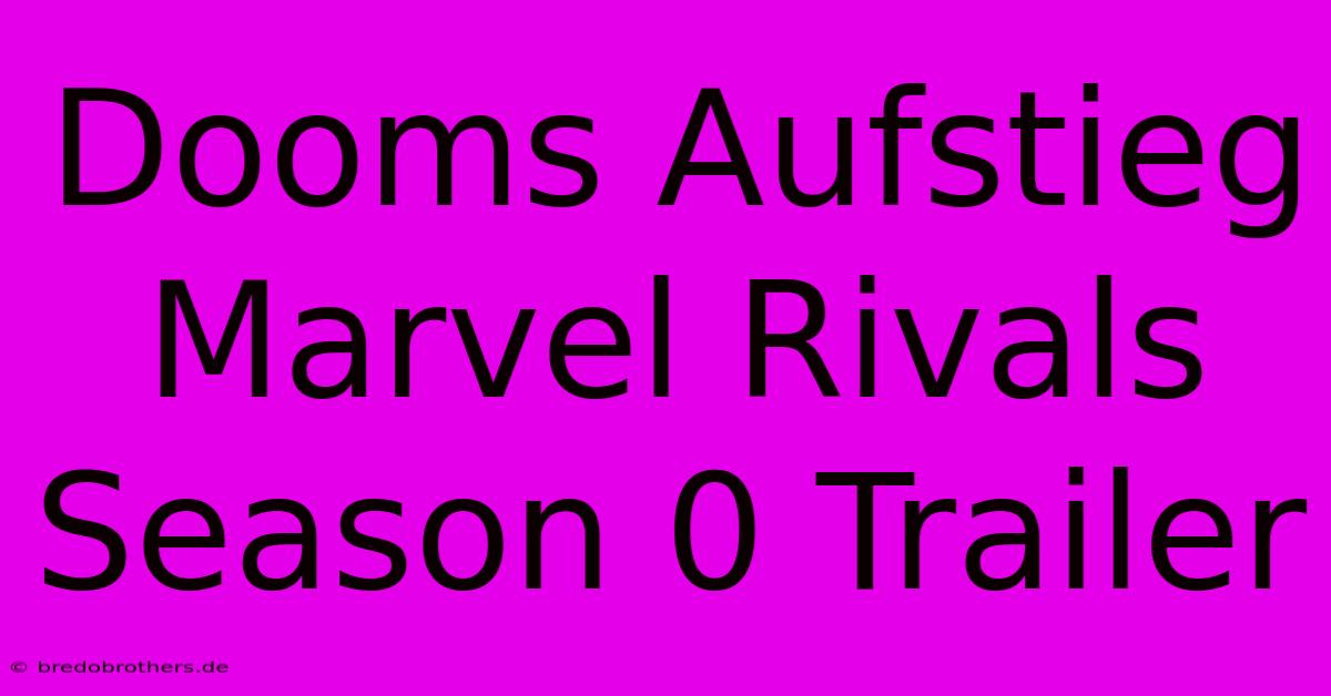 Dooms Aufstieg Marvel Rivals Season 0 Trailer