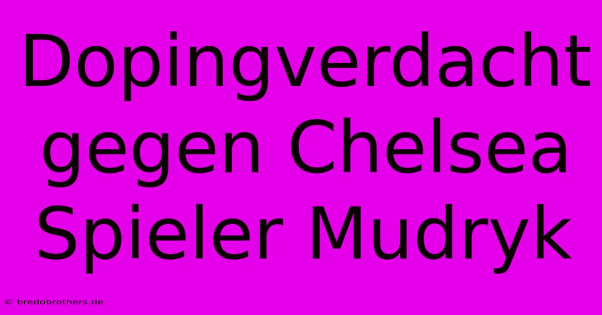 Dopingverdacht Gegen Chelsea Spieler Mudryk