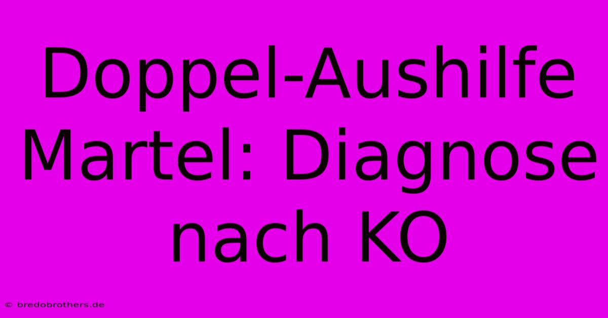 Doppel-Aushilfe Martel: Diagnose Nach KO