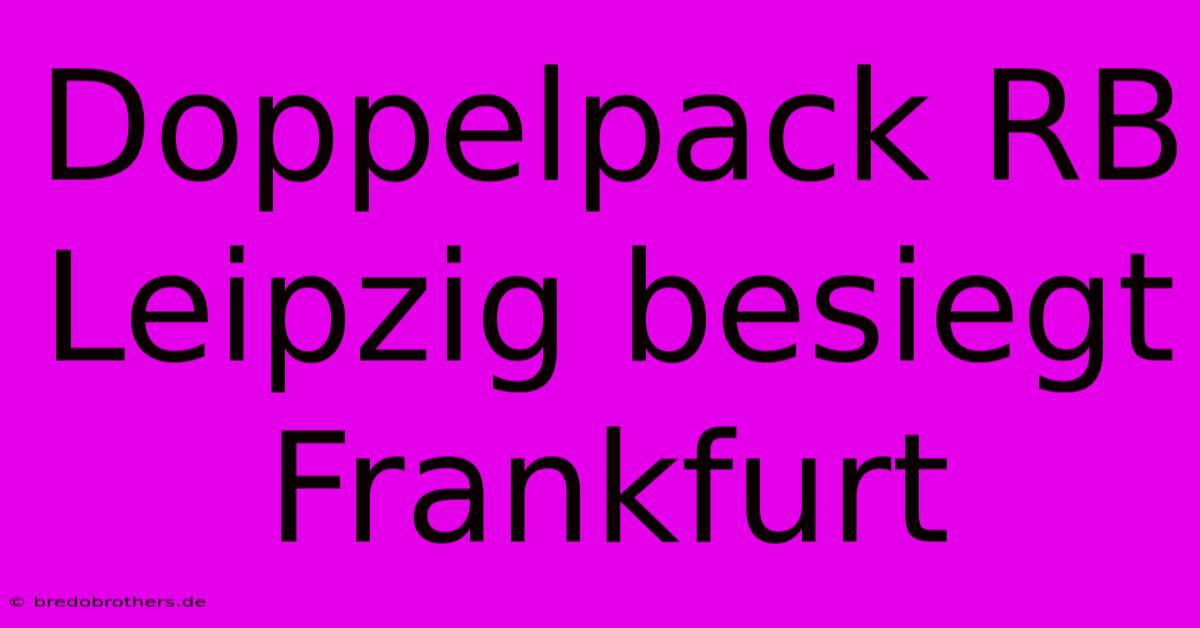 Doppelpack RB Leipzig Besiegt Frankfurt