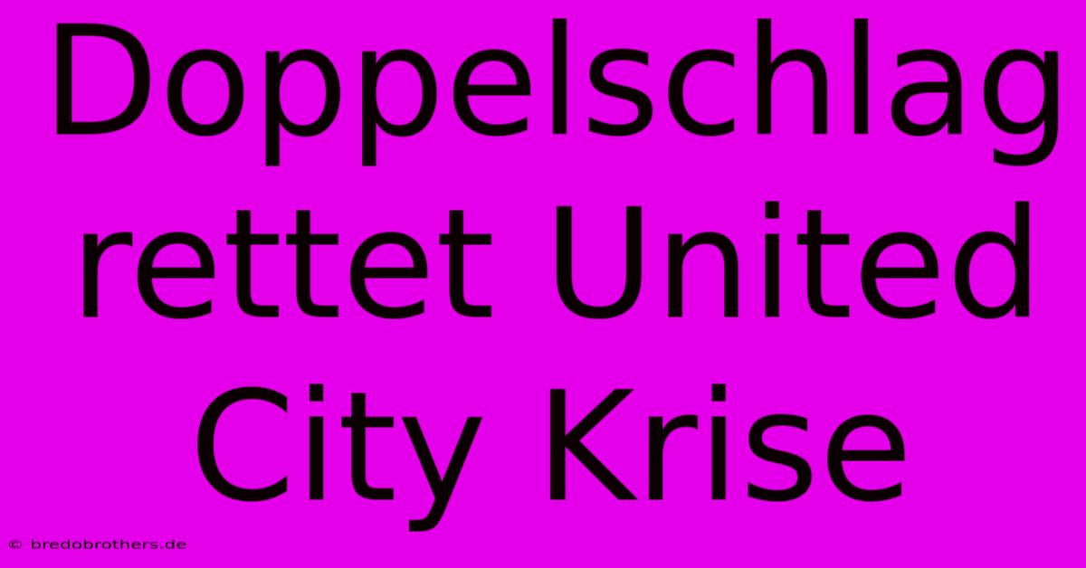 Doppelschlag Rettet United City Krise