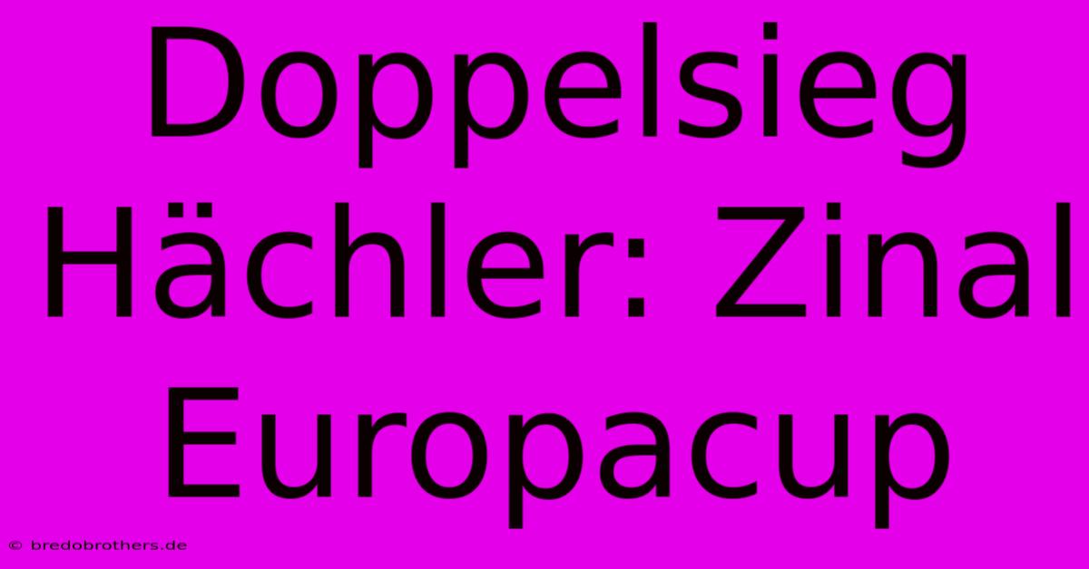 Doppelsieg Hächler: Zinal Europacup