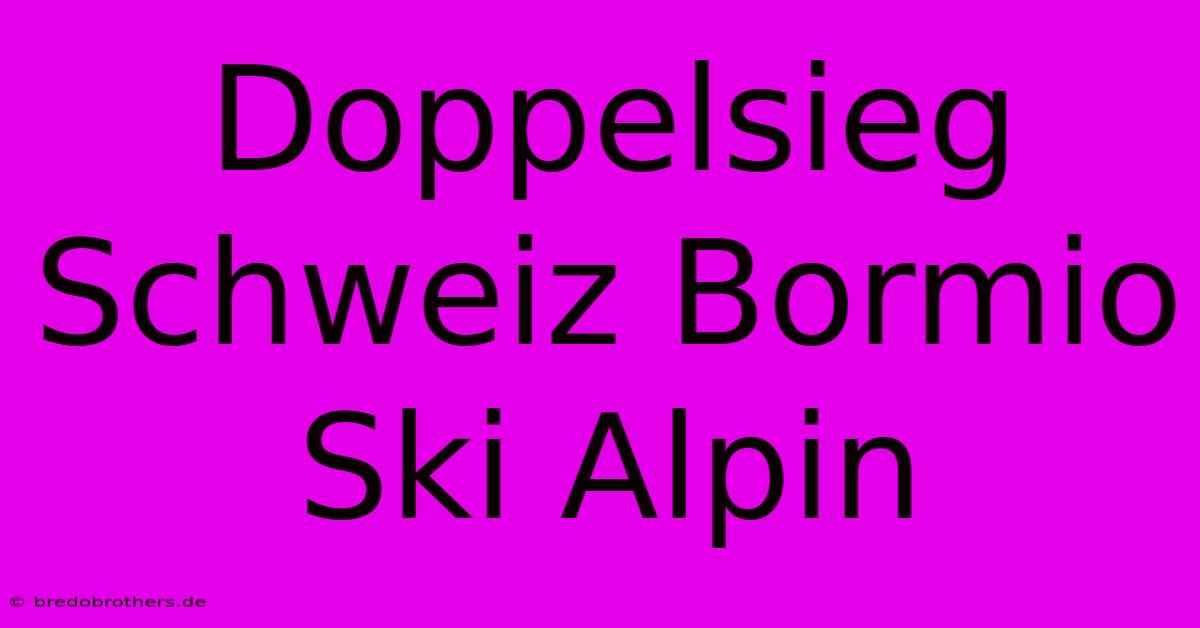 Doppelsieg Schweiz Bormio Ski Alpin