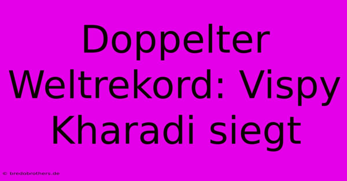 Doppelter Weltrekord: Vispy Kharadi Siegt