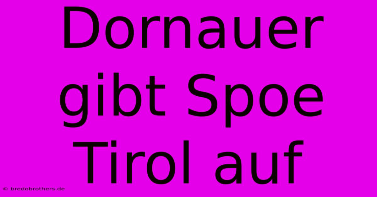 Dornauer Gibt Spoe Tirol Auf