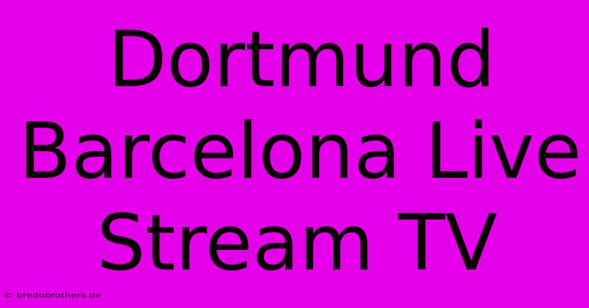 Dortmund Barcelona Live Stream TV