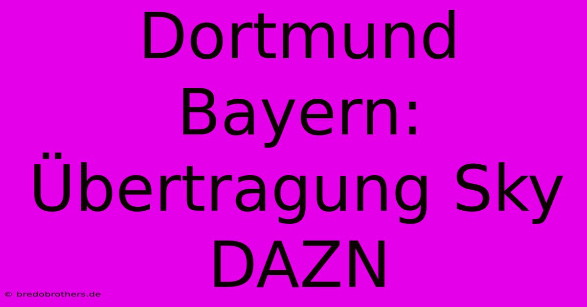 Dortmund Bayern: Übertragung Sky DAZN