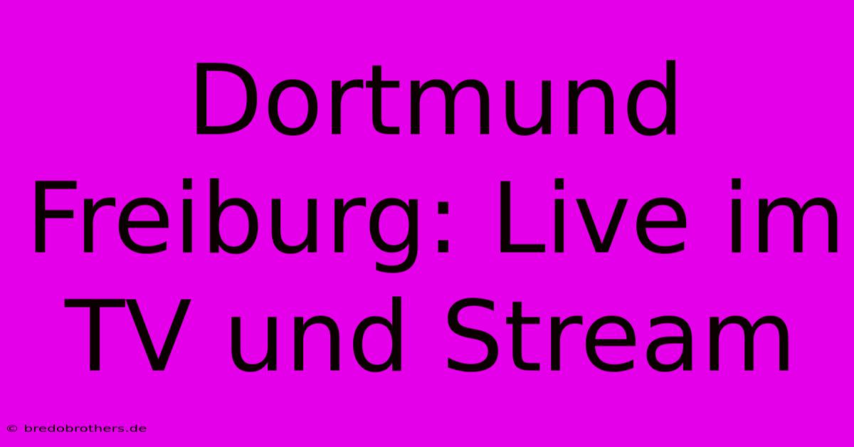 Dortmund Freiburg: Live Im TV Und Stream