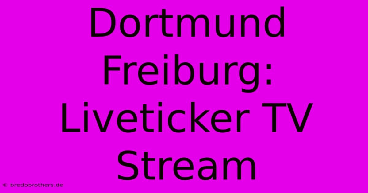 Dortmund Freiburg: Liveticker TV Stream