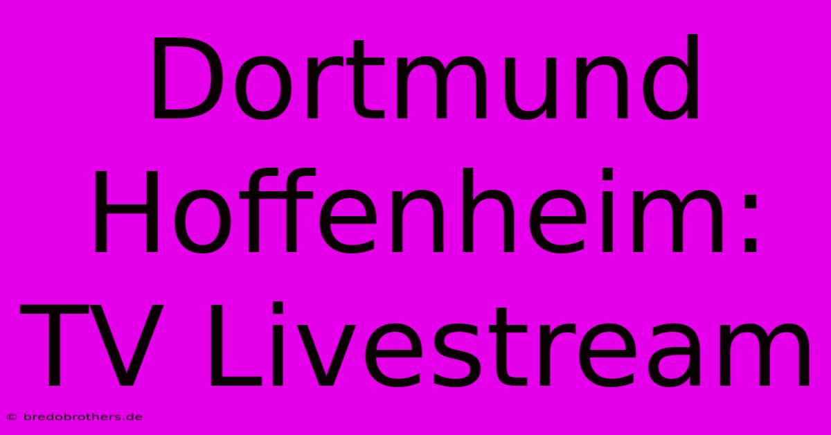 Dortmund Hoffenheim: TV Livestream