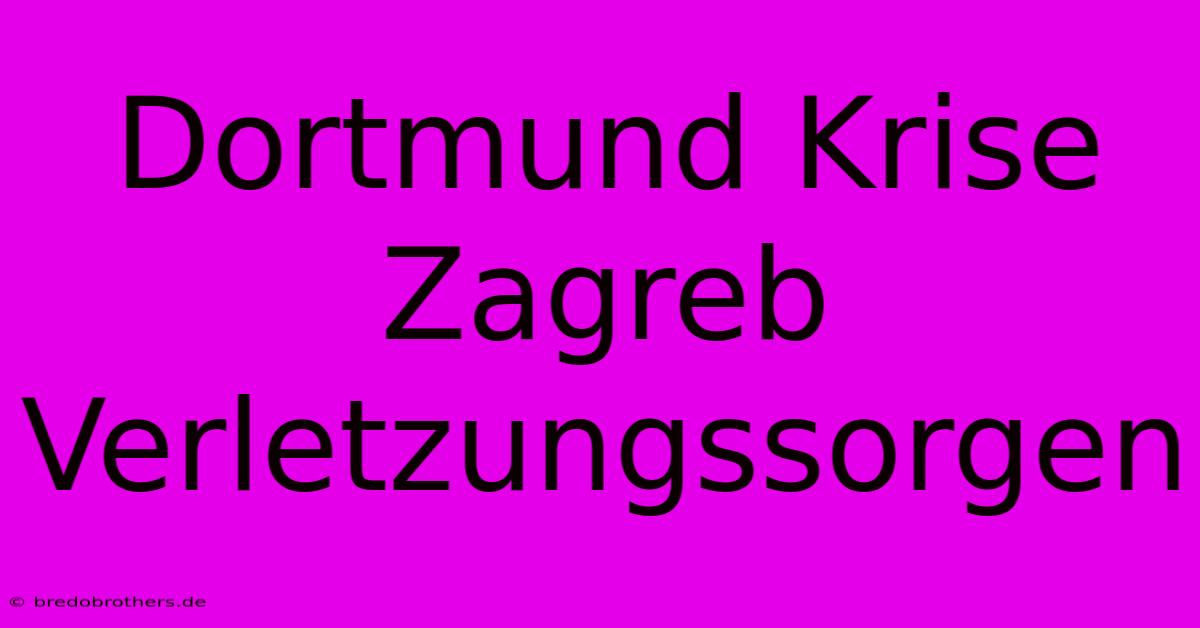 Dortmund Krise Zagreb Verletzungssorgen